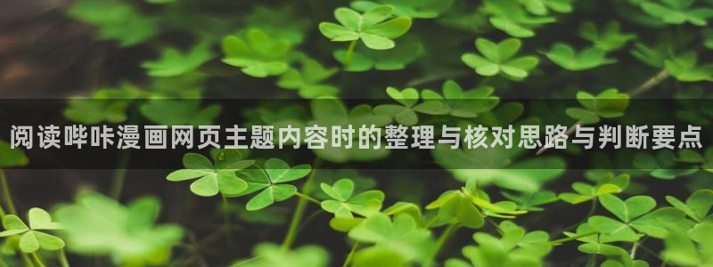 免费看漫画：阅读哔咔漫画网页主题内容时的整理与核对思路与判断要点
