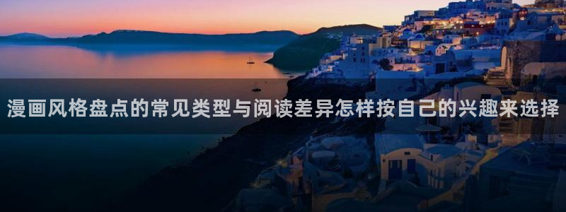 免费看漫画作品更新：漫画风格盘点的常见类型与阅读差异怎样按自己的兴趣来选择
