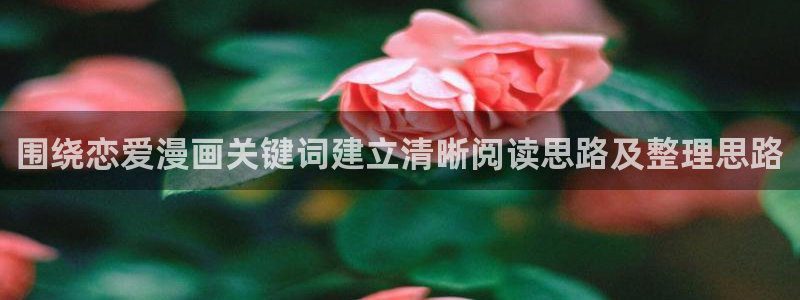 免费看漫画在线入口:围绕恋爱漫画关键词建立清晰阅读思路及整理思路